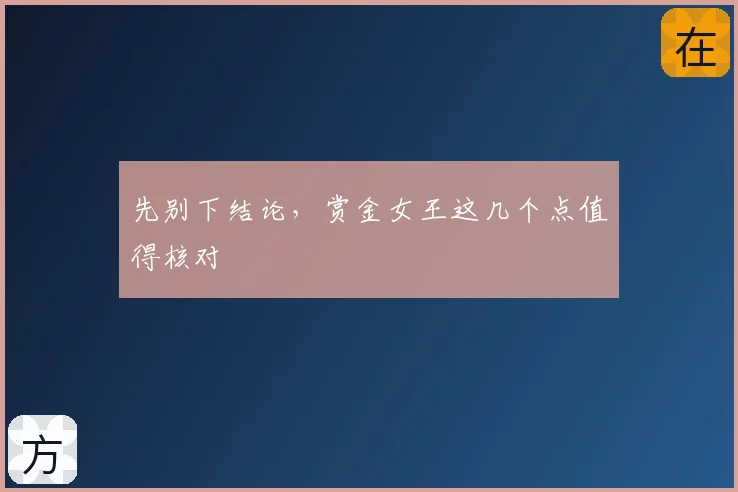 先别下结论,赏金女王这几个点值得核对