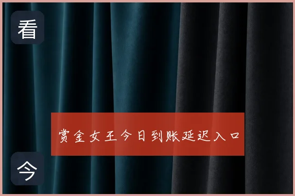 赏金女王今日到账延迟入口